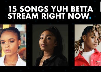 15 Songs Yuh Betta Stream Right Now