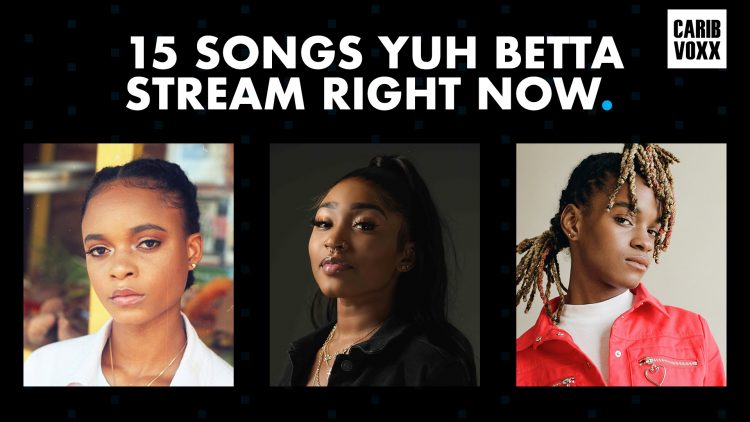 15 Songs Yuh Betta Stream Right Now